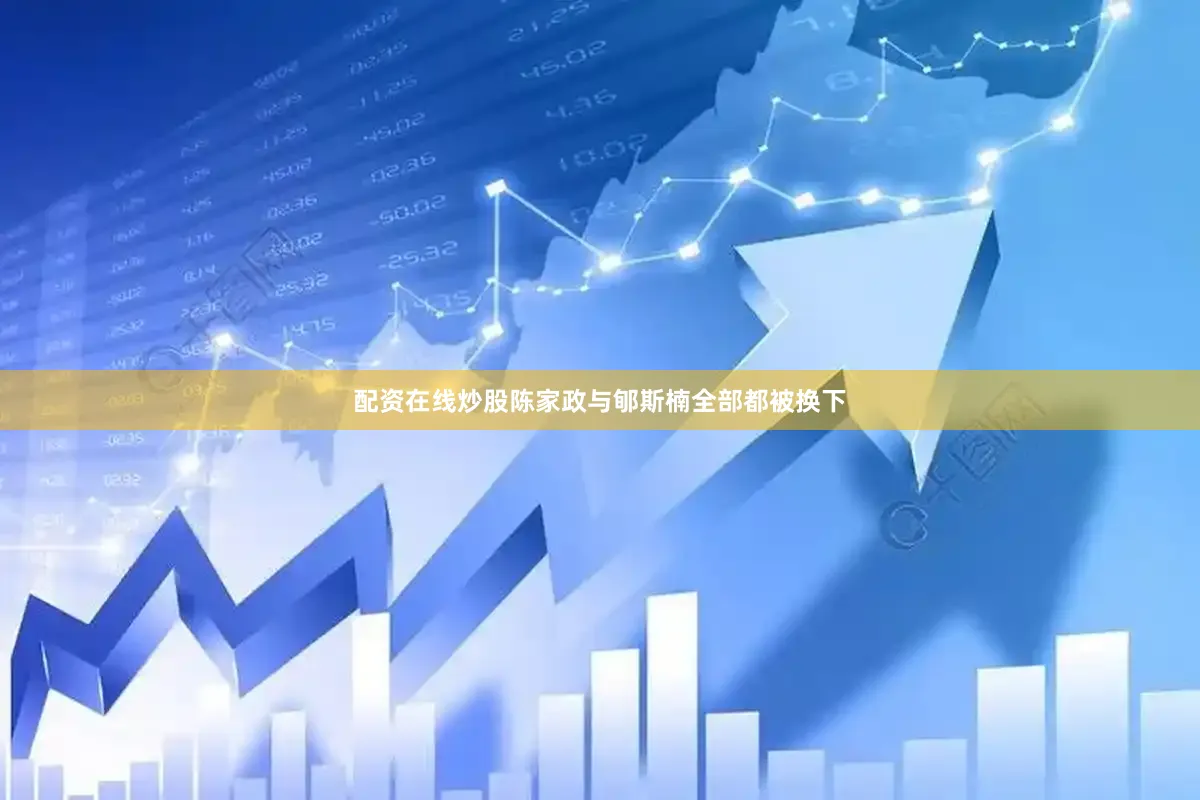 配资在线炒股陈家政与郇斯楠全部都被换下