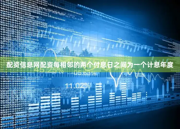 配资信息网配资每相邻的两个付息日之间为一个计息年度