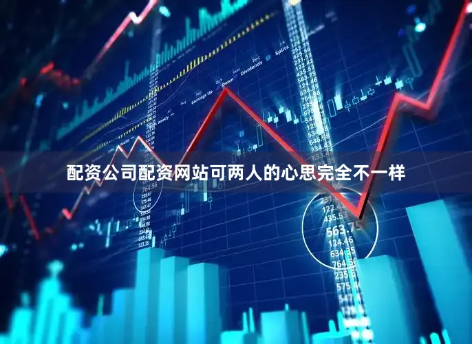 配资公司配资网站可两人的心思完全不一样
