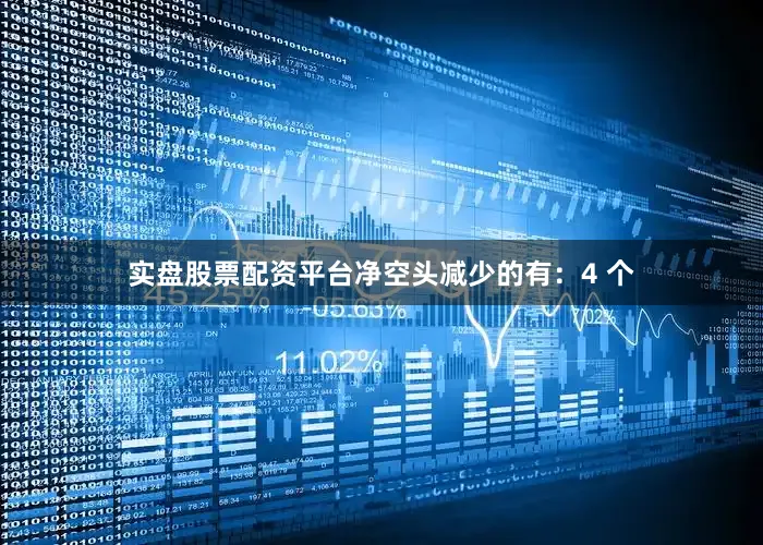 实盘股票配资平台净空头减少的有：4 个